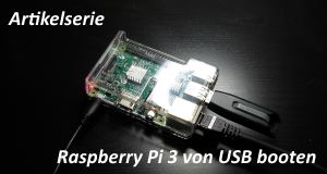Artikelserie: Raspberry Pi 3 von USB booten